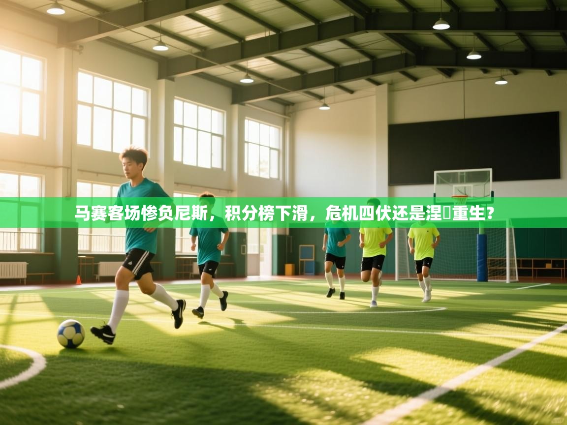 马赛客场惨负尼斯，积分榜下滑，危机四伏还是涅槃重生？  第2张